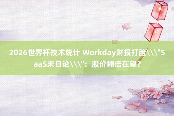 2026世界杯技术统计 Workday财报打脸\