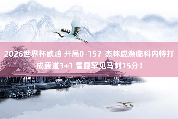 2026世界杯欧赔 开局0-15？杰林威濒临科内特打成要道3+1 雷霆罕见马刺15分！