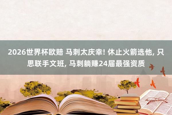 2026世界杯欧赔 马刺太庆幸! 休止火箭选他, 只思联手文班, 马刺躺赚24届最强资质